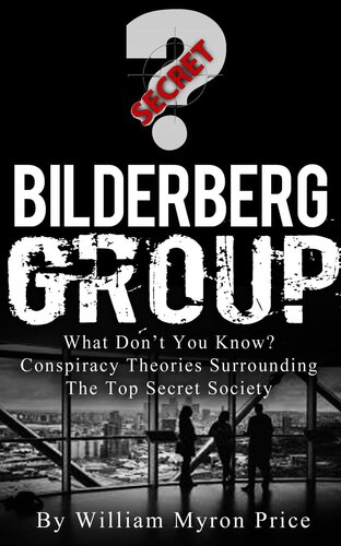 Bilderberg Group: What Don’t You Know? Conspiracy Theories Surrounding The Top Secret Society (Secret Societies, #1)