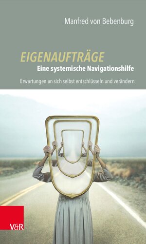 Eigenaufträge: Eine systemische Navigationshilfe: Erwartungen an sich selbst entschlüsseln und verändern