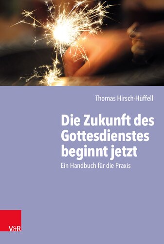 Die Zukunft des Gottesdienstes beginnt jetzt: Ein Handbuch für die Praxis