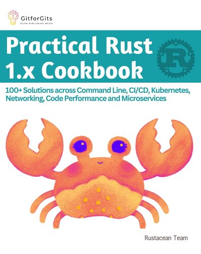 Practical Rust 1.x Cookbook: 100+ Solutions across Command Line, CI/CD, Kubernetes, Networking, Code Performance and Microservices