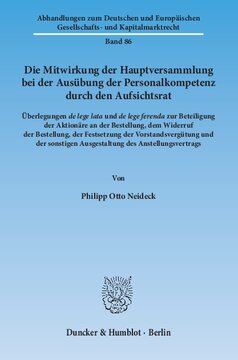 Die Mitwirkung der Hauptversammlung bei der Ausübung der Personalkompetenz durch den Aufsichtsrat: Überlegungen de lege lata und de lege ferenda zur Beteiligung der Aktionäre an der Bestellung, dem Widerruf der Bestellung, der Festsetzung der Vorstandsvergütung und der sonstigen Ausgestaltung des Anstellungsvertrags