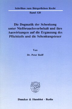 Die Dogmatik der Schenkung unter Nießbrauchsvorbehalt und ihre Auswirkungen auf die Ergänzung des Pflichtteils und die Schenkungsteuer