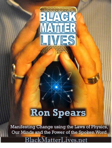 Black Matter Lives: Manifesting Change Using the Laws of Physics, Our Minds and the Power of the Spoken Word