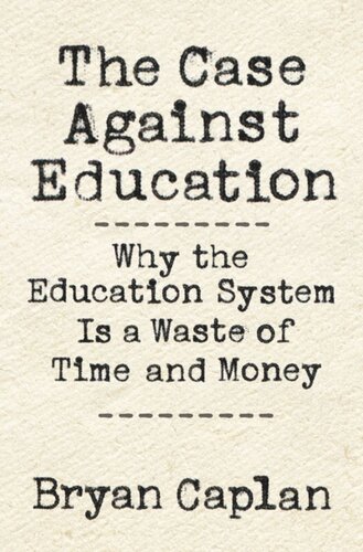 The Case against Education: Why the Education System Is a Waste of Time and Money