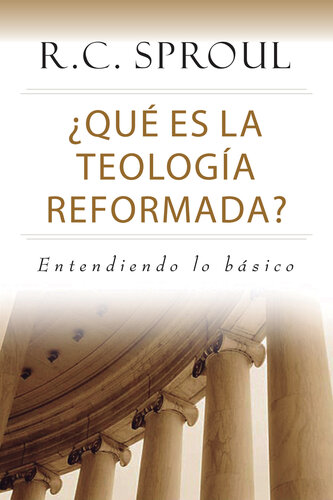 ¿Qué es la Teología Reformada?: Entendiendo lo básico (Spanish Edition)