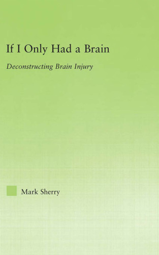 If I Only Had a Brain: Deconstructing Brain Injury (New Approaches in Sociology: Studies in Social Inequality, Social Changes, and Social Justice)