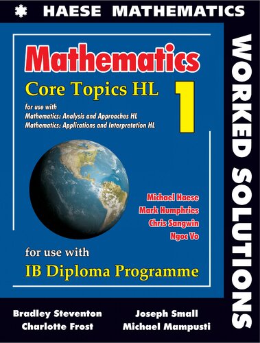 Mathematics Core Topics for the IB Diploma HL 1 Worked Solutions, for use with Mathematics Analysis and Approaches HL & Mathematics Applications and Intepretation HL,