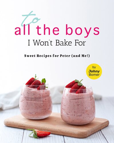 To All the Boys I Won't Bake For: Sweet Recipes for Peter (and Me!)