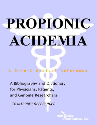 Propionic Acidemia - A Bibliography and Dictionary for Physicians, Patients, and Genome Researchers