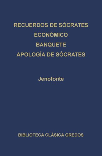 Jenofonte: Recuerdos de Sócrates. Económico. Banquete. Apología de Sócrates