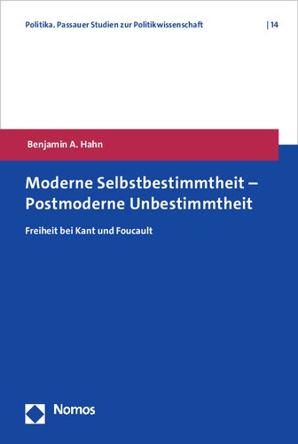 Moderne Selbstbestimmtheit - Postmoderne Unbestimmtheit: Freiheit Bei Kant Und Foucault (Politika. Passauer Studien Zur Politikwissenschaft, 14) (German Edition)