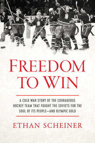 Freedom to Win - A Cold War Story of the Courageous Hockey Team That Fought the Soviets for the Soul of Its People And Olympic Gold