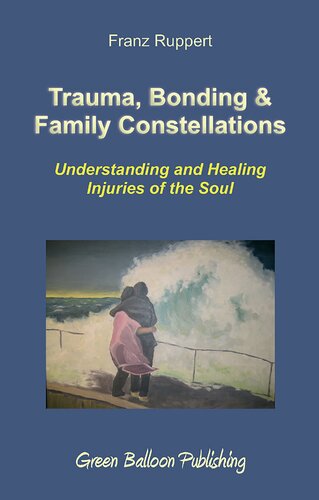 Trauma, Bonding & Family Constellations: Understanding and Healing Injuries of the Soul