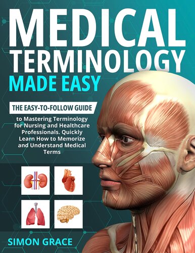 Medical Terminology Made Easy: The Easy-to-Follow Guide to Mastering Terminology for Nursing and Healthcare Professionals. Quickly Learn How to Memorize and Understand Medical Terms