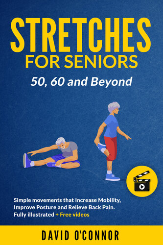 Stretches for Seniors 50, 60 and Beyond: Simple movements that increase Mobility, Improve Posture and Relieve Back Pain. Fully illustrated + videos