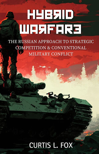 Hybrid Warfare: The Russian Approach to Strategic Competition & Conventional Military Conflict