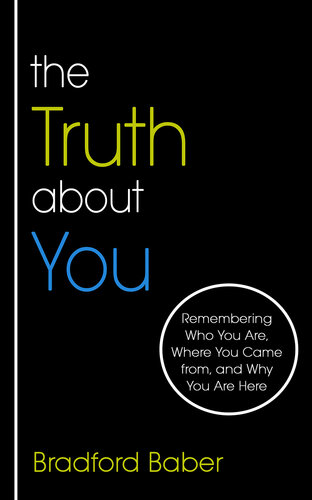 The Truth about You : Remembering Who You Are, Where You Came from, and Why You Are Here