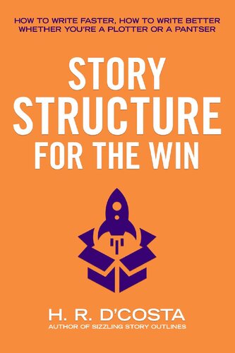 Story Structure for the Win: How to Write Faster, How to Write Better—Whether You’re a Plotter or a Pantser