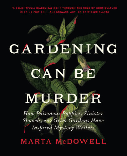 Gardening Can Be Murder: How Poisonous Poppies, Sinister Shovels, and Grim Gardens Have Inspired Mystery Writers