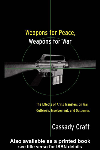 Weapons for Peace, Weapons for War: The Effect of Arms Transfers on War Outbreak, Involvement and Outcomes