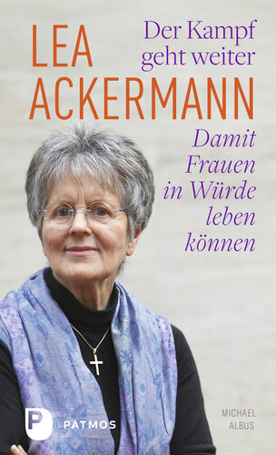 Lea Ackermann. Der Kampf geht weiter - Damit Frauen in Würde leben können: Ein biografisches Porträt von und mit Michael Albus