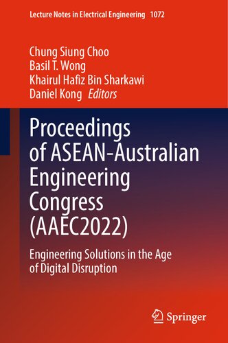 Proceedings of ASEAN-Australian Engineering Congress (AAEC2022): Engineering Solutions in the Age of Digital Disruption (Lecture Notes in Electrical Engineering, 1072)