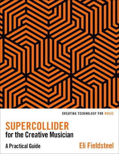 SuperCollider for the Creative Musician: A Practical Guide (Creating Technology for Music)