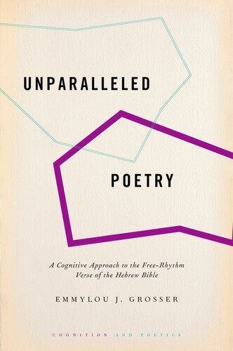 Unparalleled Poetry: A Cognitive Approach to the Free-Rhythm Verse of the Hebrew Bible (COGNITION AND POETICS SERIES)