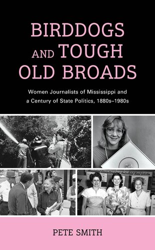 Birddogs and Tough Old Broads: Women Journalists of Mississippi and a Century of State Politics, 1880s-1980s (Women in American Political History)