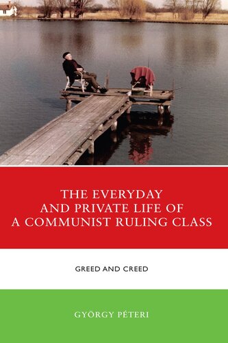 The Everyday and Private Life of a Communist Ruling Class: Greed and Creed (The Harvard Cold War Studies Book Series)