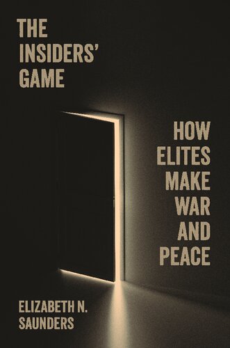 The Insiders’ Game: How Elites Make War and Peace (Princeton Studies in International History and Politics, 207)