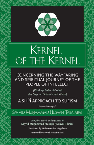 Kernel of the Kernel: Concerning the Wayfaring and Spiritual Journey of the People of Intellect - a Shii Approach to Sufism