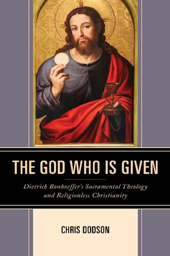 The God Who Is Given: Dietrich Bonhoeffer’s Sacramental Theology and Religionless Christianity
