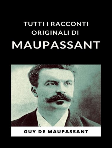Tutti i racconti originali di Maupassant