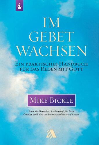 Im Gebet wachsen: Ein praktisches Handbuch für das Reden mit Gott