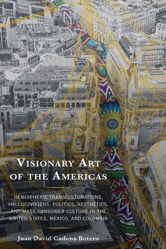 Visionary Art of the Americas: Hemispheric Transculturations, Hallucinogens, Politics, Aesthetics, and Mass Consumer Culture in the United States, Mexico, and Colombia