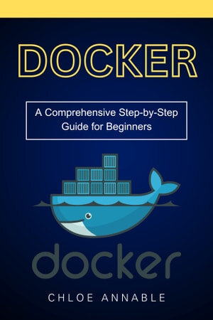 Docker: A Comprehensive Step-by-Step Guide for Beginners