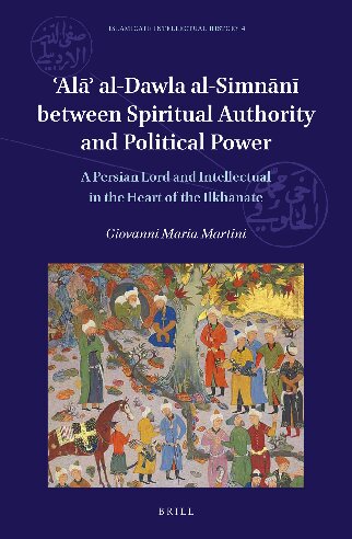 Al al-Dawla al-Simnn between Spiritual Authority and Political Power: A Persian Lord and Intellectual in the Heart of the Ilkhanate (Islamicate ... 4) (English, Arabic and Persian Edition)