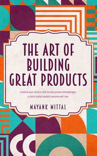 The Art of Building Great Products: Combine Your Intuition With the Best Proven Methodologies to Build Digital Products Everyone Will Love