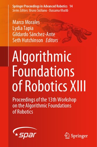 Algorithmic Foundations of Robotics XIII: Proceedings of the 13th Workshop on the Algorithmic Foundations of Robotics (Springer Proceedings in Advanced Robotics, 14)