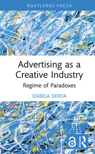 Advertising as a Creative Industry: Regime of Paradoxes (Routledge Research in the Creative and Cultural Industries)