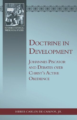 Doctrine in Development: Johannes Piscator and Debates over Christ's Active Obedience (Reformed Historical-Theological)