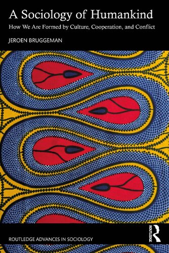 A Sociology of Humankind: How We Are Formed by Culture, Cooperation, and Conflict (Routledge Advances in Sociology)