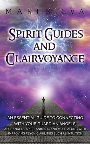 Spirit Guides and Clairvoyance: An Essential Guide to Connecting with Your Guardian Angels, Archangels, Spirit Animals, and More along with Improving Psychic Abilities such as Intuition