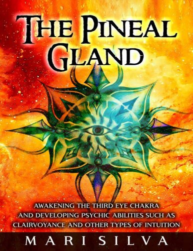 The Pineal Gland: Awakening the Third Eye Chakra and Developing Psychic Abilities such as Clairvoyance and Other Types of Intuition (Third Eye Opening)