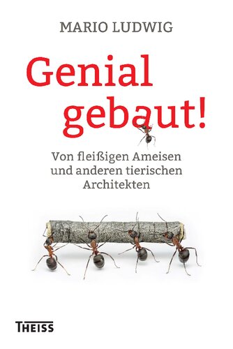 Genial gebaut!: Von fleißigen Ameisen und anderen tierischen Architekten