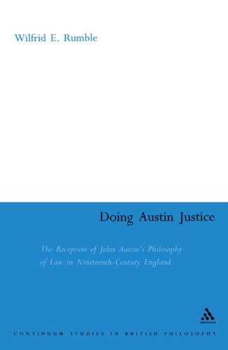 Doing Austin Justice: The Reception Of John Austin's Philosophy Of Law In Nineteenth-Century England (Continuum Studies in British Philosophy)