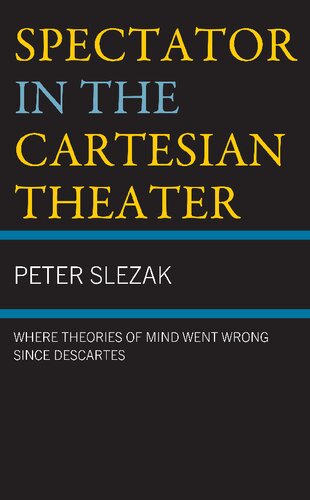 Spectator in the Cartesian Theater: Where Theories of Mind Went Wrong since Descartes