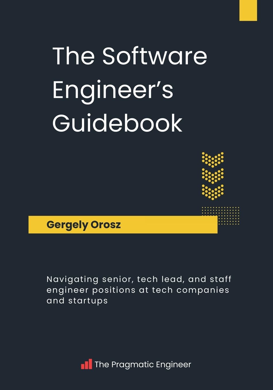 The Software Engineer's Guidebook: Navigating senior, tech lead, and staff engineer positions at tech companies and startups