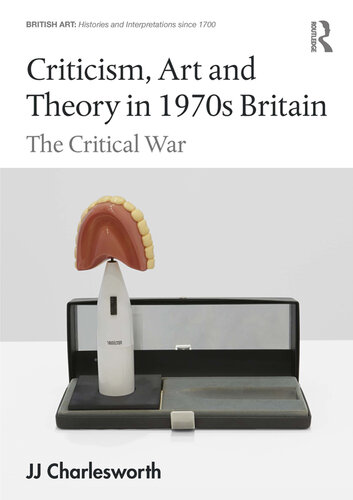 Criticism, Art and Theory in 1970s Britain: The Critical War (British Art: Histories and Interpretations since 1700)